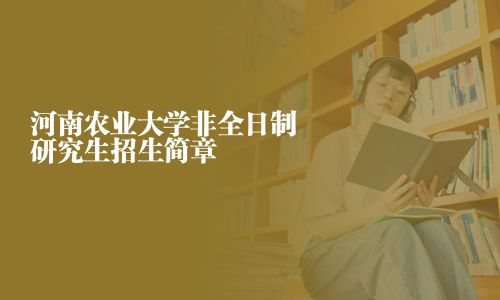 河南農(nóng)業(yè)大學(xué)非全日制研究生招生簡(jiǎn)章