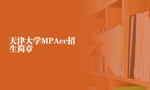 天津大學(xué)MPAcc招生簡(jiǎn)章