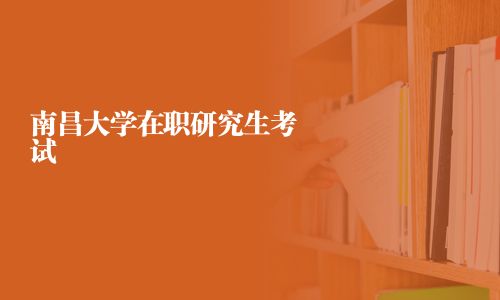南昌大學在職研究生考試