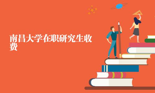 南昌大學在職研究生收費