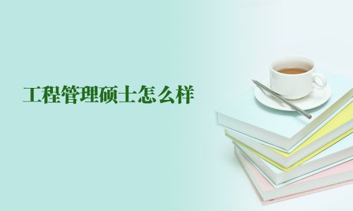 工程管理碩士怎么樣