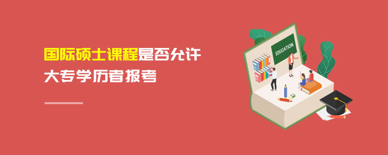 國(guó)際碩士課程是否允許大專學(xué)歷者報(bào)考