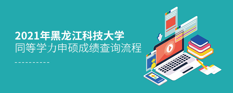 2021年黑龍江科技大學同等學力申碩成績查詢流程