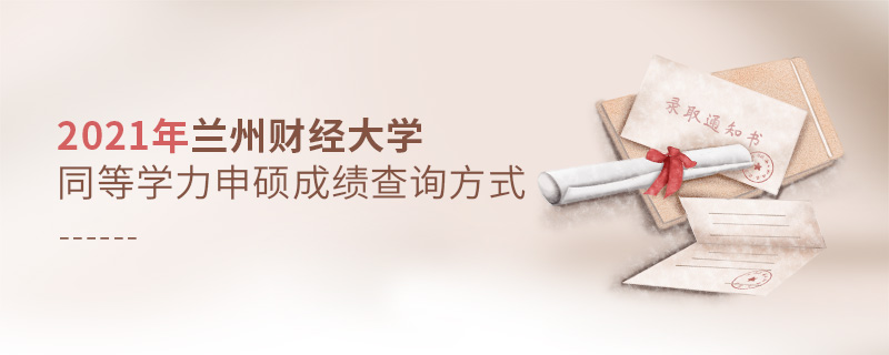 2021年蘭州財經大學同等學力申碩成績查詢方式