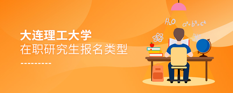 大連理工大學在職研究生報名類型 大連理工大學在職研究生報名類型