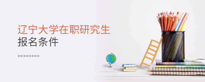 遼寧大學(xué)在職研究生報名條件