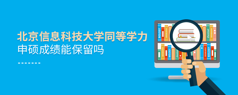 北京信息科技大學同等學力申碩成績能保留嗎