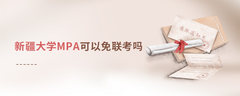 新疆大學(xué)MPA可以免聯(lián)考嗎 新疆大學(xué)MPA可以免聯(lián)考嗎