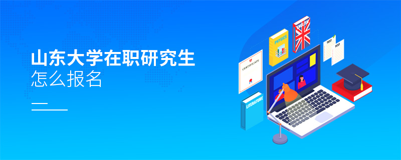 山東大學(xué)在職研究生怎么報(bào)名 山東大學(xué)在職研究生怎么報(bào)名