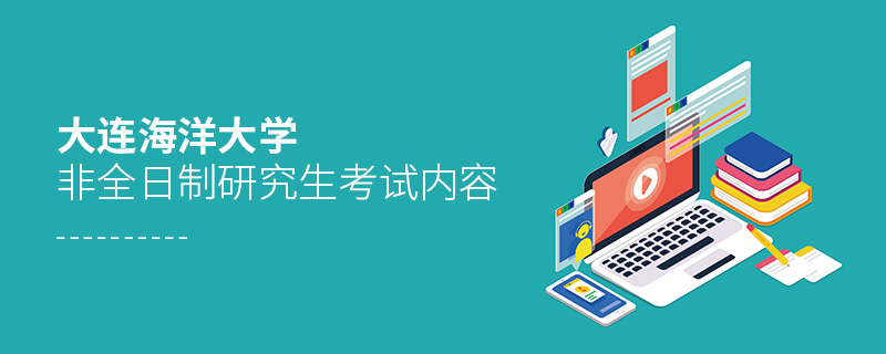 大連海洋大學(xué)非全日制研究生考試內(nèi)容 大連海洋大學(xué)非全日制研究生考試內(nèi)容