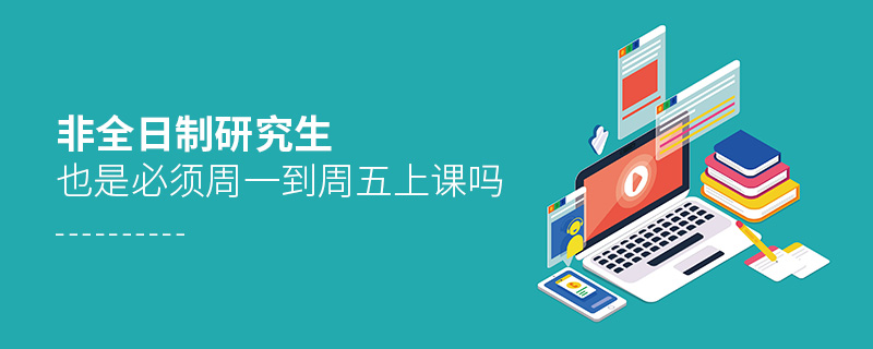 非全日制研究生也是必須周一到周五上課嗎 非全日制研究生也是必須周一到周五上課嗎