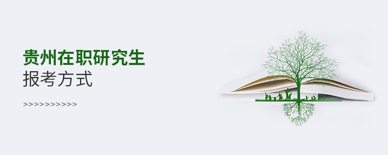 貴州在職研究生報考方式 貴州在職研究生報考方式