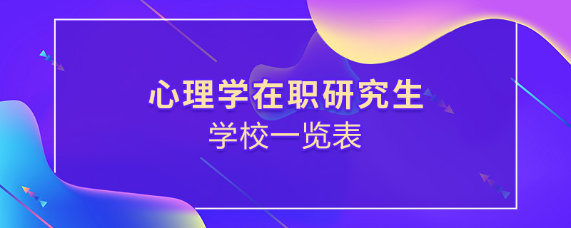 心理學在職研究生學校一覽表 心理學在職研究生學校一覽表