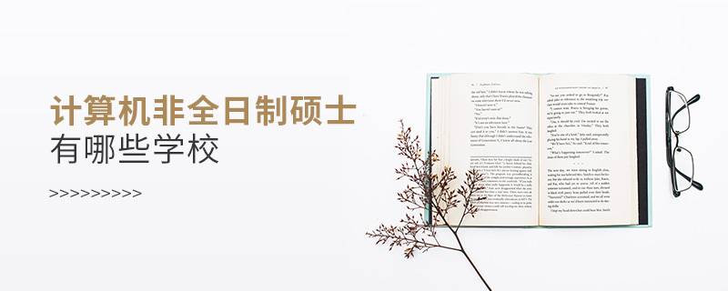 計算機非全日制碩士有哪些學校 計算機非全日制碩士有哪些學校
